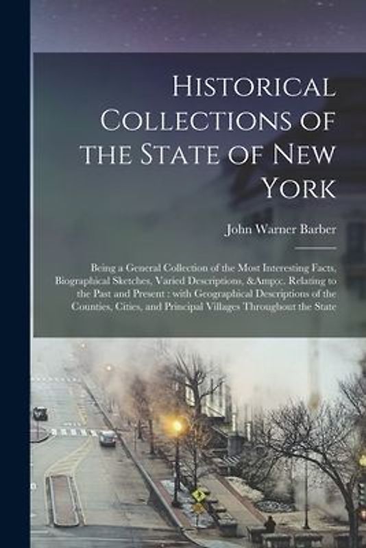 Historical Collections of the State of New York: Being a General Collection of the Most Interesting Facts, Biographical Sketches, Varied Descriptions,