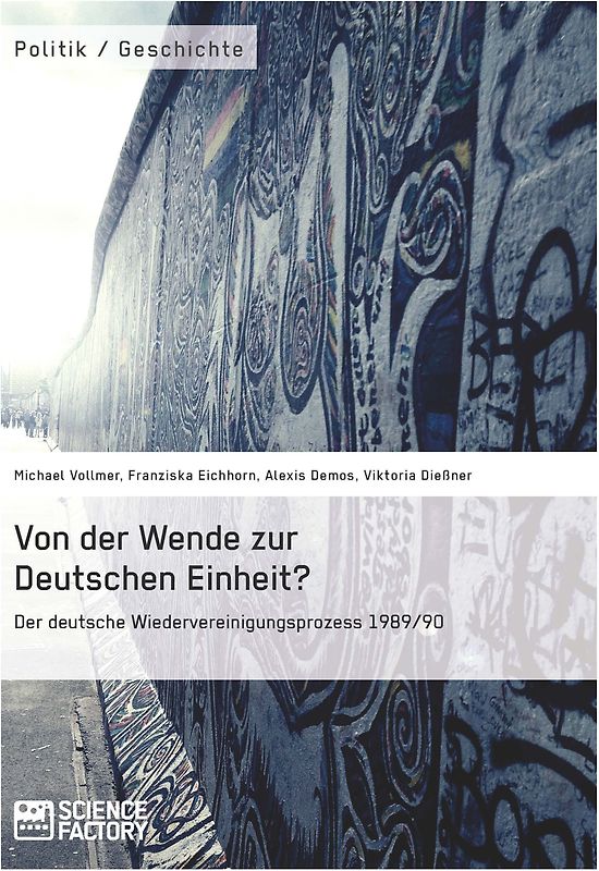 Von der Wende zur Deutschen Einheit? Der deutsche Wiedervereinigungsprozess 1989/90