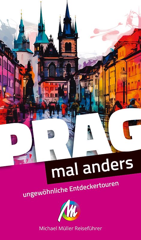 Prag – mal anders. MICHAEL MÜLLER REISEFÜHRER