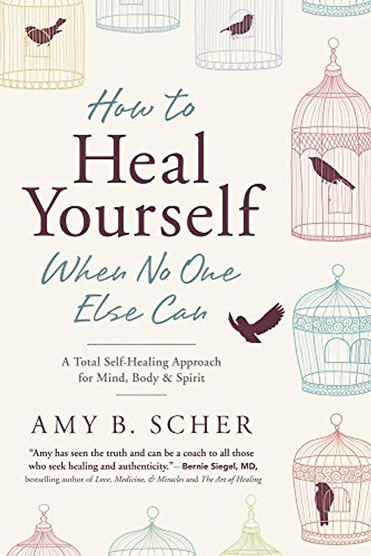 How to Heal Yourself When No One Else Can: A Total Self-Healing Approach for Mind, Body, and Spirit