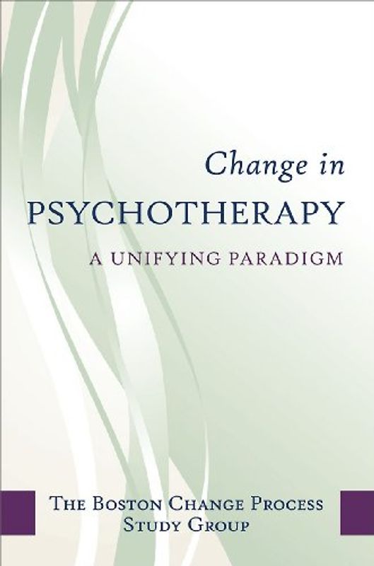 Change in Psychotherapy: A Unifying Paradigm - Boston Change Process Study Group