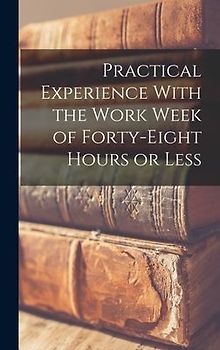 Practical Experience With the Work Week of Forty-Eight Hours or Less