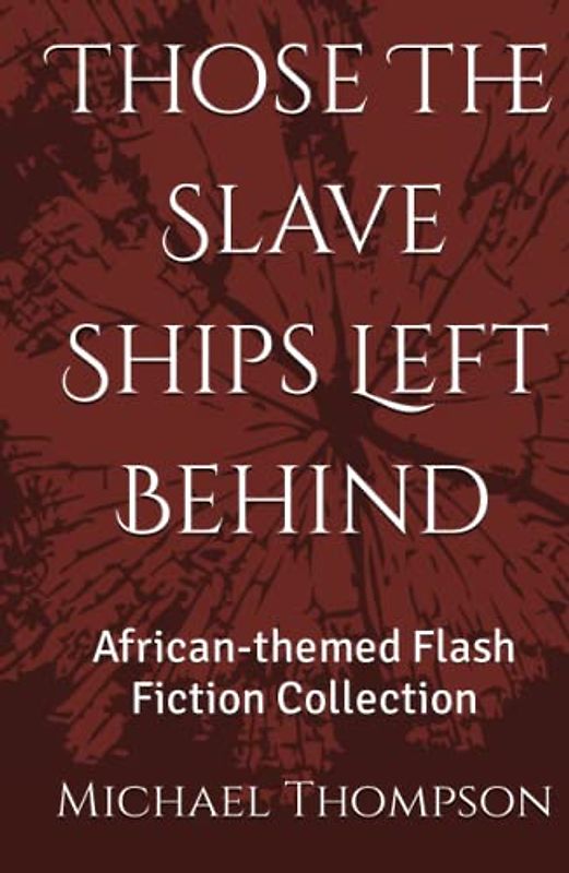 Those The Slave Ships Left Behind: African-themed Flash Fiction Collection