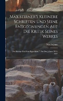 Max Stirner'S Kleinere Schriften Und Seine Entgegnungen Auf Die Kritik Seines Werkes