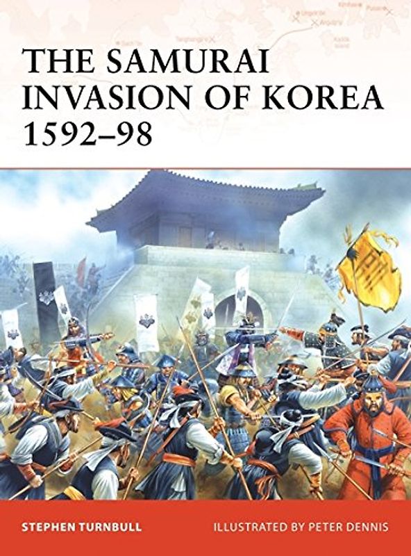The Samurai Invasion of Korea 1592-98 (Campaign) - Stephen Turnbull