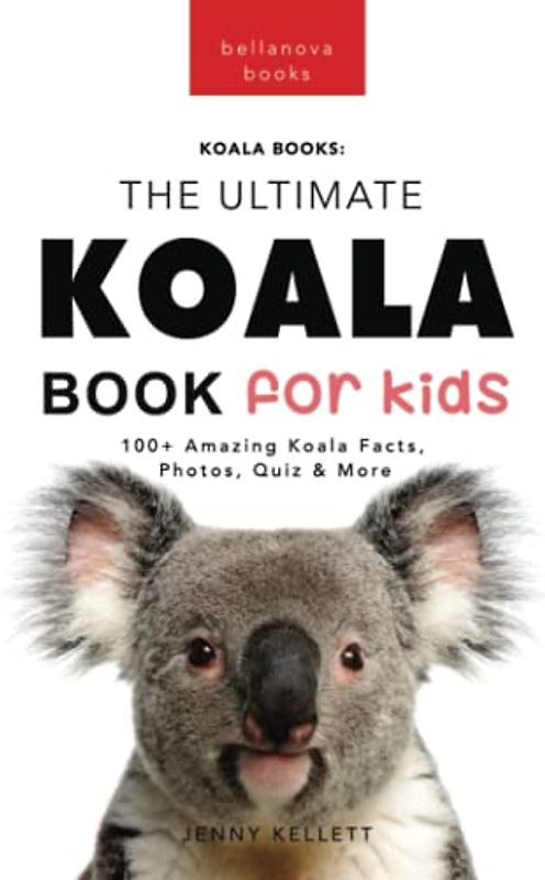 Koalas The Ultimate Koala Book for Kids: 100+ Amazing Koala Facts, Photos, Quiz + More (Animal Books for Kids, Band 14)