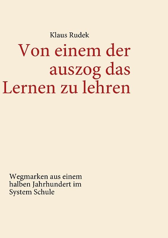 Von einem der auszog das Lernen zu lehren. Wegmarken aus einem halben Jahrhundert im System Schule
