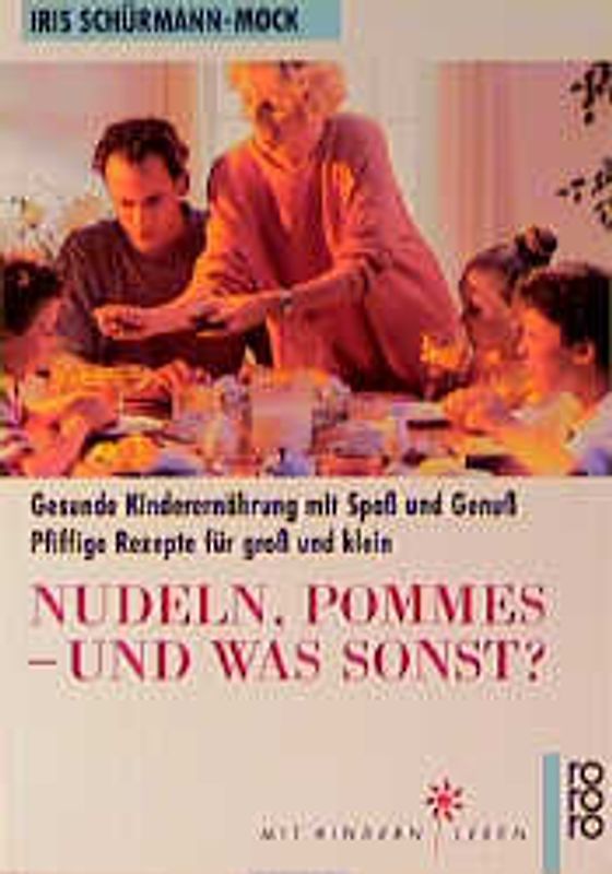 Nudeln, Pommes - und was sonst?. Gesunde Kinderernährung mit Spass und Genuss. Pfiffige Rezepte für gross und klein