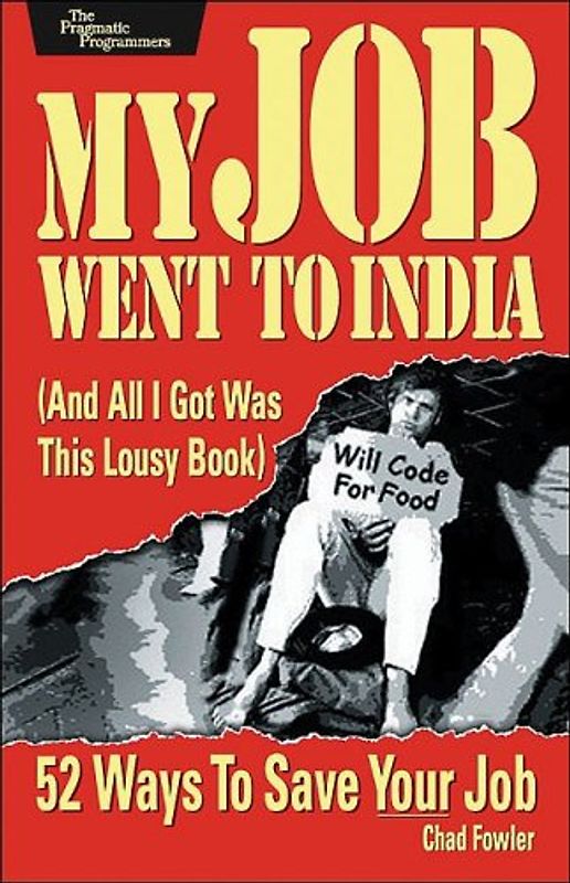 My Job Went to India: And All I Got Was This Lousy Book: 52 Ways to Save Your Job (Pragmatic Programmers)