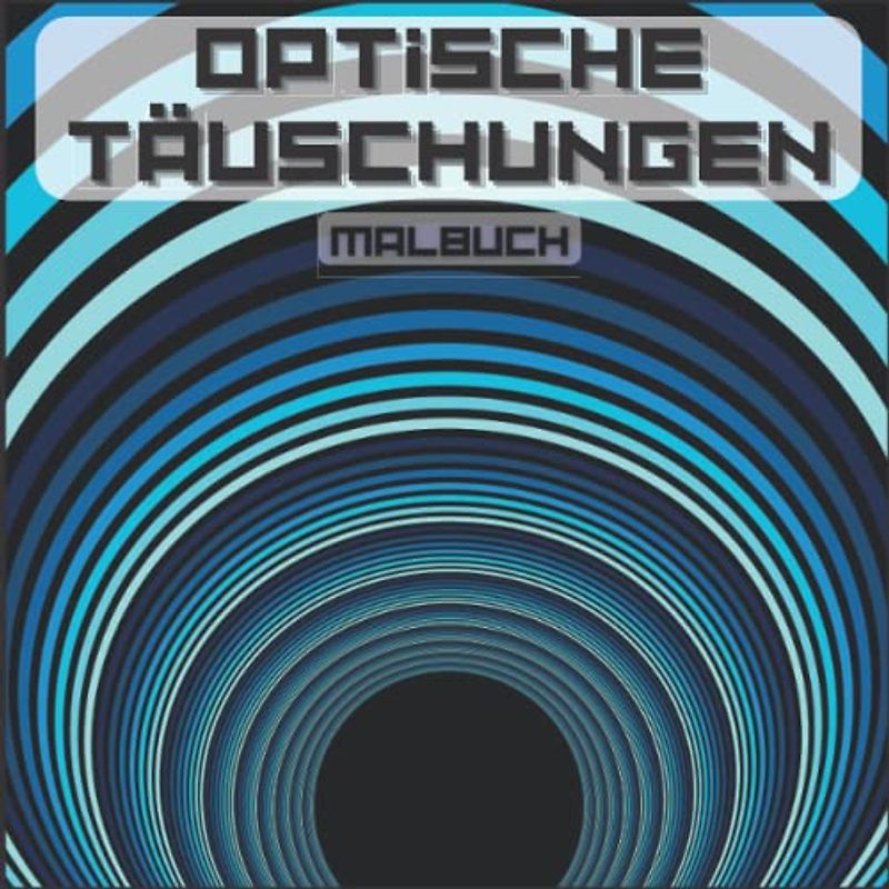 MALBUCH OPTISCHE TÄUSCHUNGEN: Für Kinder und Erwachsene, abstrakte Muster, geometrische 3D-Elemente, optische Täuschungselemente, geometrische Verflechtungsverzerrungen ...