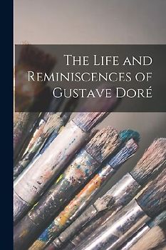 The Life and Reminiscences of Gustave Doré