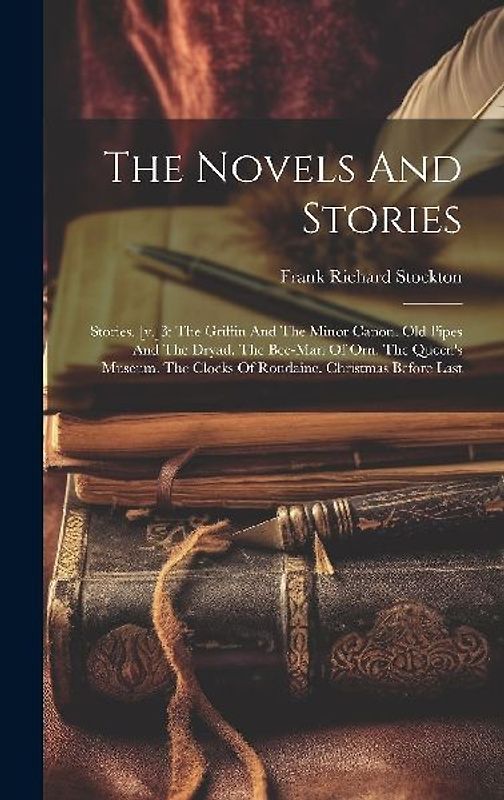 The Novels And Stories: Stories. [v.]3: The Griffin And The Minor Canon. Old Pipes And The Dryad. The Bee-man Of Orn. The Queen's Museum. The