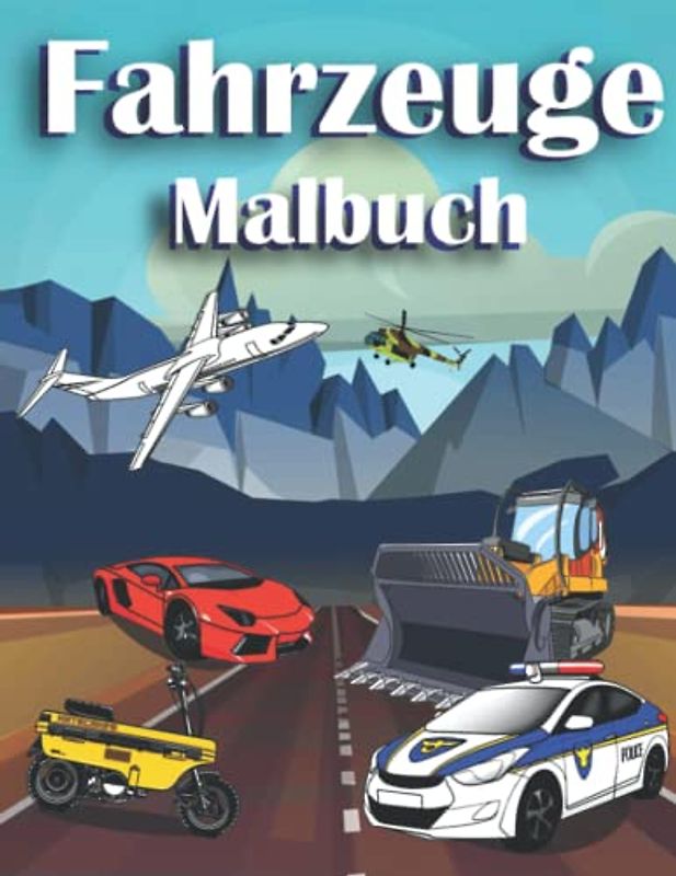 Fahrzeuge Malbuch: 30 Malseiten für Erwachsene und kinder, Jungen, Mädchen. Autos, Lastwagen, Flugzeuge, Fahrräderzum, Bagger, Muldenkipper, Trecker, Kräne, Lastwagen Bulldozer, Polizei und andere