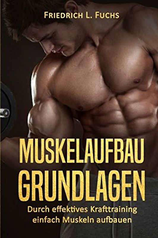 Muskelaufbau Grundlagen: Durch effektives Krafttraining einfach Muskeln aufbauen
