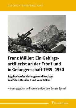 Franz Müller: Ein Gebirgsartillerist (1. Geb.-Div.) an der Front und in Gefangenschaft 1939–1950