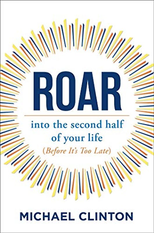 Roar: into the second half of your life (before it's too late)