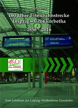 160 Jahre Eisenbahnstrecke Leipzig - Großkorbetha 1856 - 2016