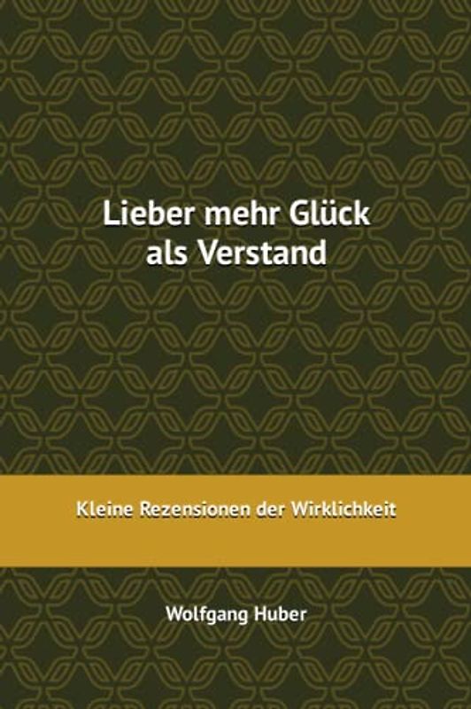 Lieber mehr Glück als Verstand: Kleine Rezensionen der Wirklichkeit