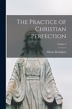 The Practice of Christian Perfection; Volume 3