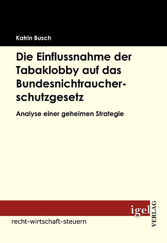 Die Einflussnahme der Tabaklobby auf das Bundesnichtraucherschutzgesetz. Analyse einer geheimen Strategie