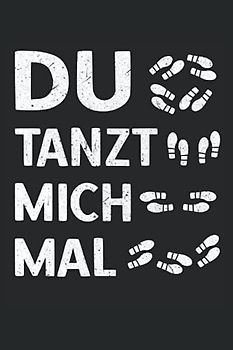 Du tanzt mich mal Lustiger Spruch Tanzschritte Journal: Tanzen Tagebuch 120 Seiten liniertes Papier Handliches Format (15,24 × 22,86 cm entspricht ungefähr DIN A5)