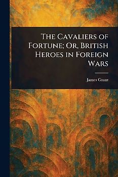 The Cavaliers of Fortune; Or, British Heroes in Foreign Wars