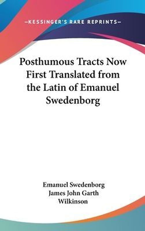 Posthumous Tracts Now First Translated from the Latin of Emanuel Swedenborg
