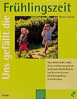Uns gefällt die Frühlingszeit. Neue Texte als Frühlingserlebnis im Kinderalltag
