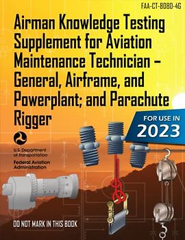 Airman Knowledge Testing Supplement for Aviation Maintenance Technician – General, Airframe, and Powerplant; and Parachute Rigger FAA-CT-8080-4G (Color Print): (Study & Test Prep Guide)