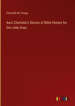 Aunt Charlotte's Stories of Bible History for the Little Ones