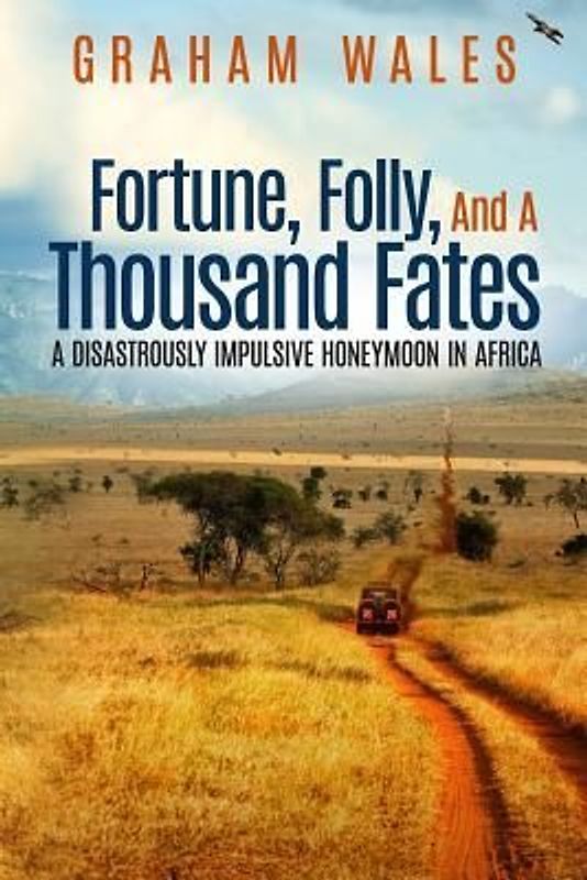 Fortune, Folly, and a Thousand Fates: A Disastrously Impulsive Honeymoon in Africa