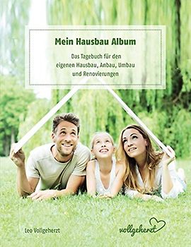 vollgeherzt: Mein Hausbau Album: Das Tagebuch für den eigenen Hausbau, Anbau, Umbau und Renovierungen