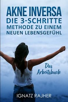 Akne Inversa: Die 3-Schritte Methode zu einem neuen Lebensgefühl (Das Arbeitsbuch)