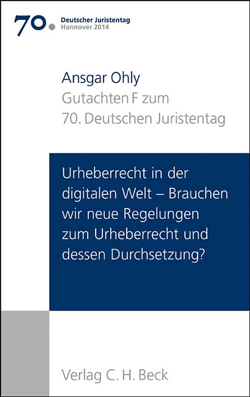 Verhandlungen des 70. Deutschen Juristentages Hannover 2014 Bd. I: Gutachten Teil F: Urheberrecht in der digitalen Welt - Brauchen wir neue Regelungen zum Urheberrecht und dessen Durchsetzung?