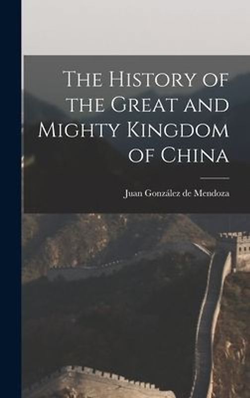 The History of the Great and Mighty Kingdom of China