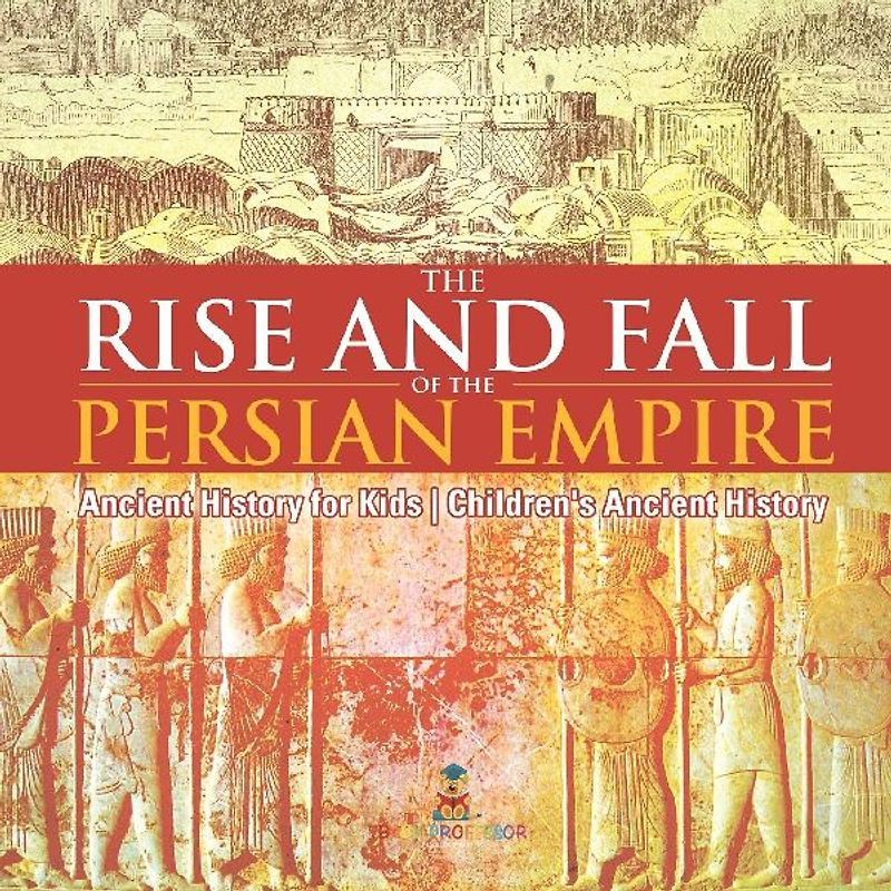 The Rise and Fall of the Persian Empire - Ancient History for Kids Children's Ancient History