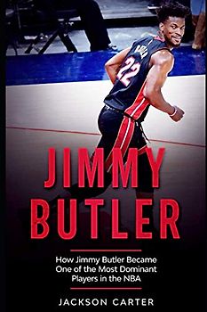 Jimmy Butler: How Jimmy Butler Became One of the Most Dominant Players in the NBA (The NBA's Most Explosive Players)