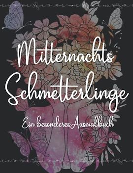 Mitternachts Schmetterlinge: Ein besonderes Ausmalbuch mit schönen Schmetterlingen und Blumen für Kinder, Jugendliche und Erwachsene auf schwarzen Seiten