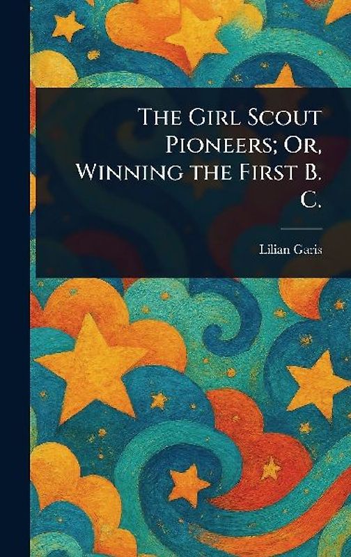 The Girl Scout Pioneers; Or, Winning the First B. C.