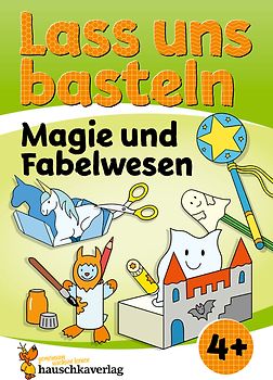 Lass uns basteln – Bastelbuch ab 4 Jahre – Magie und Fabelwesen