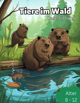 Tiere im Wald - Das Malbuch: Super Ausmalbuch für Kinder zwischen 8 - 12, aber natürlich auch für Ältere.