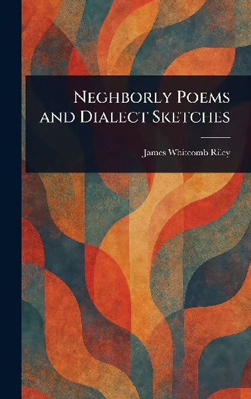 Neghborly Poems and Dialect Sketches