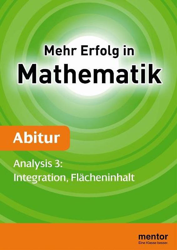 Mehr Erfolg in Mathematik, Abitur: Analysis 3. Integration, Flächeninhalt