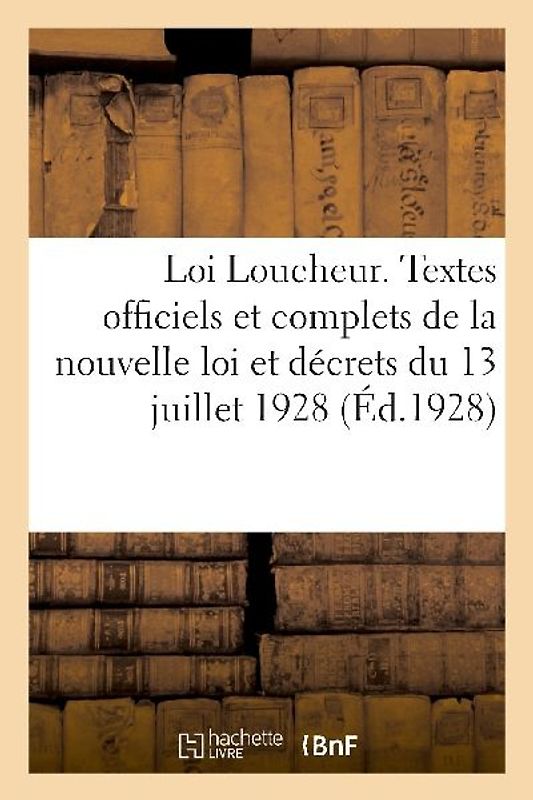 Loi Loucheur. Textes Officiels Et Complets de la Nouvelle Loi Et Décrets Du 13 Juillet 1928