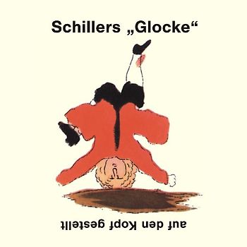 Schillers "Glocke" - auf den Kopf gestellt