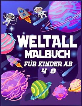 Weltall Malbuch für Kinder AB 4-8: Ein Wunderschönes Weltraum-Malbuch Mit Raumschiffen, Astronauten, Planeten, Raketen Und Außerirdischen. Ein Tolles Geschenk Für Kinder 4-8 Jahren.