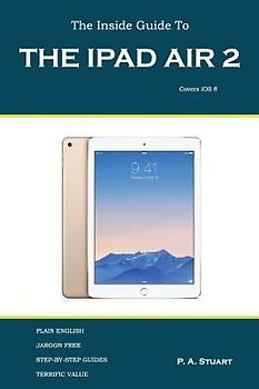The Inside Guide to the iPad Air 2: Covers iOS 8