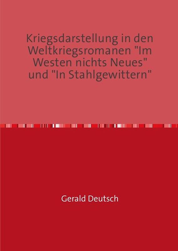 In welcher Weise unterscheidet sich die Kriegsdarstellung in den Romanen „Im Westen nichts Neues“ (Erich Maria Remarque, 1929) und „In Stahlgewittern“ (Ernst Jünger, 1920)?