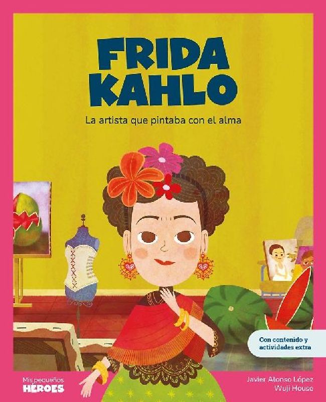 Frida Kahlo : la artista que pintaba con el alma