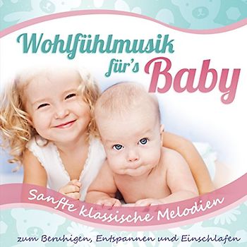 Babys Traumwelt - Wohlfühlmusik für's Baby; Sanfte klassische Melodien zum Beruhigen, Entspannen und Einschlafen; Entspannungsmusik fürs Babie
